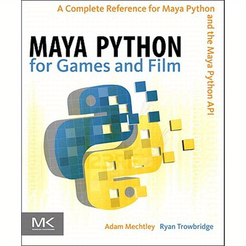 Maya Python for Games and Film: A Complete Reference for Maya Python and the Maya Python API