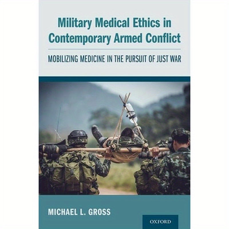 Military Medical Ethics in Contemporary Armed Conflict: Mobilizing Medicine in the Pursuit of Just War