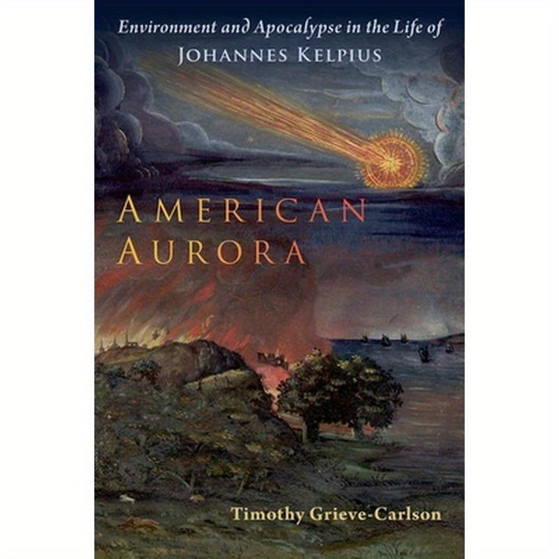 American Aurora: Environment and Apocalypse in the Life of Johannes Kelpius