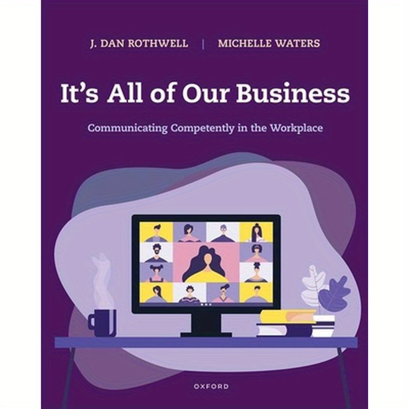 It's All of Our Business: Communicating Competently in the Workplace