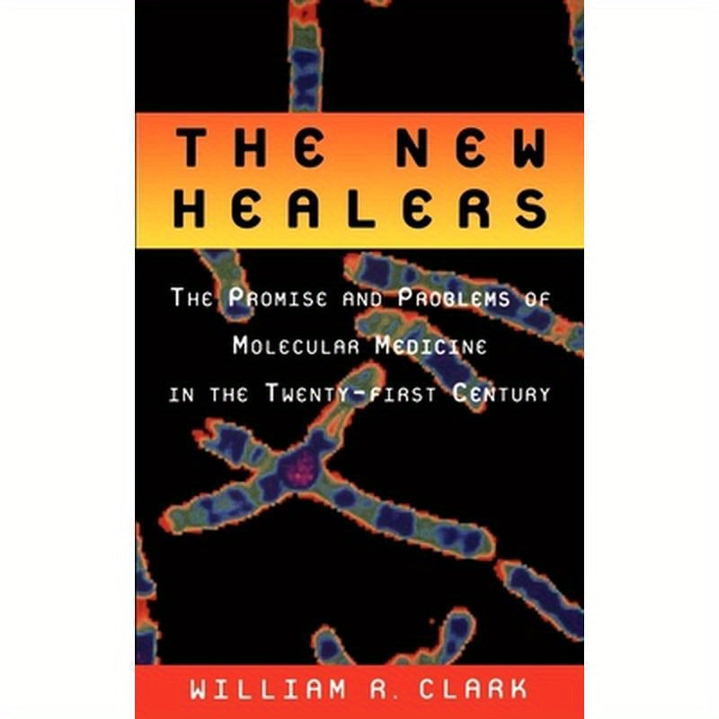 The New Healers: The Promise and Problems of Molecular Medicine in the Twenty-First Century
