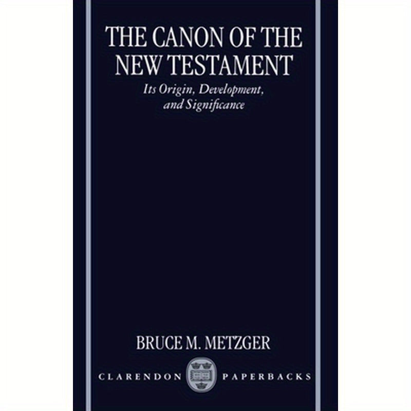 The Canon of the New Testament Its Origin, Development, and Significance