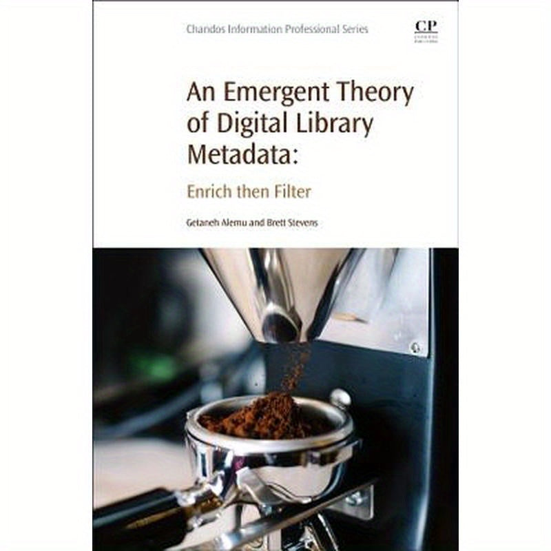 An Emergent Theory of Digital Library Metadata: Enrich Then Filter