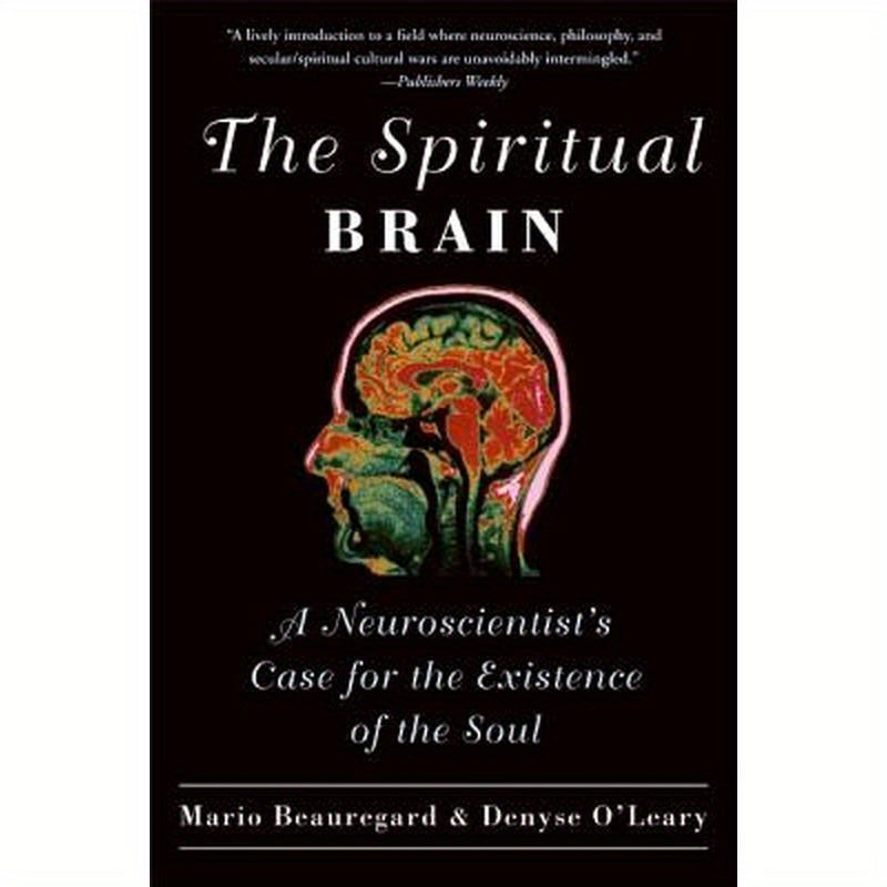 The Spiritual Brain: A Neuroscientist's Case for the Existence of the Soul