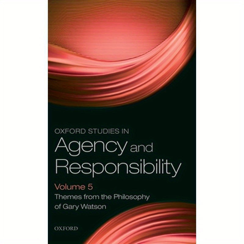 Oxford Studies in Agency and Responsibility Volume 5: Themes from the Philosophy of Gary Watson