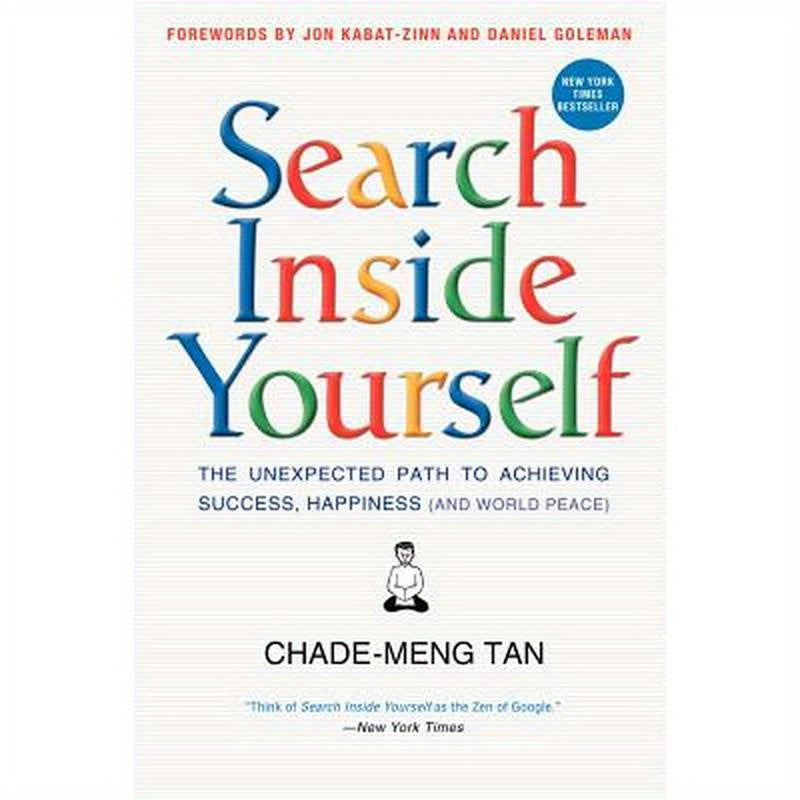 Search Inside Yourself: The Unexpected Path to Achieving Success, Happiness (and World Peace)