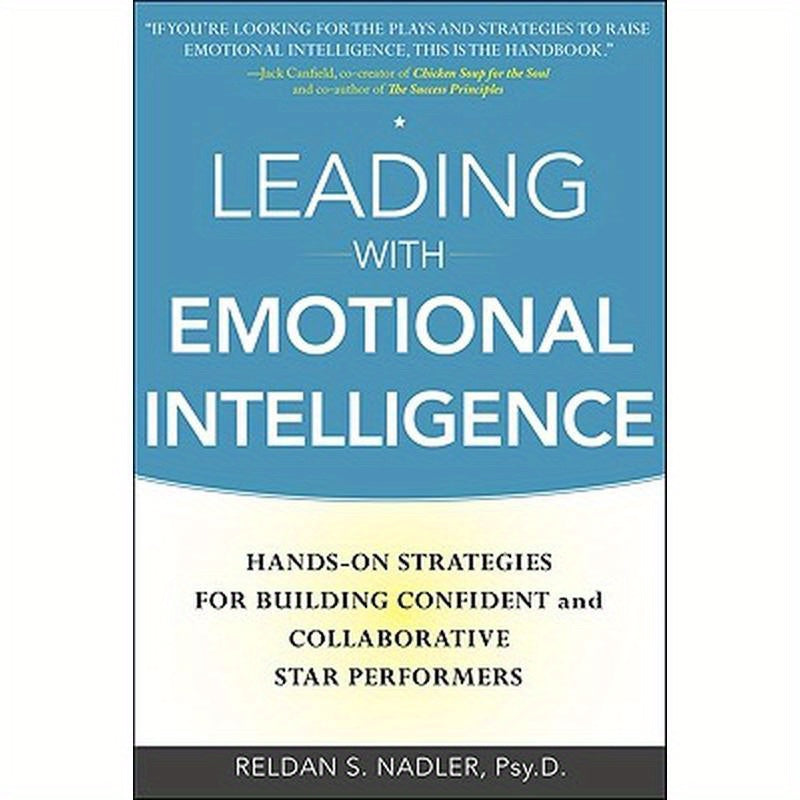 Leading with Emotional Intelligence: Hands-On Strategies for Building Confident and Collaborative Star Performers