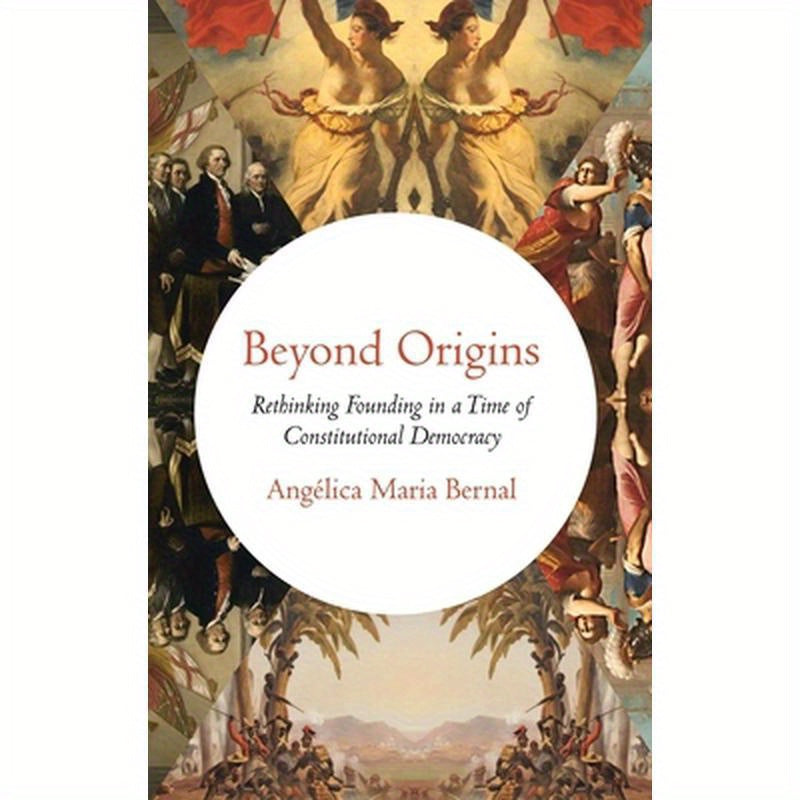 Beyond Origins: Rethinking Founding in a Time of Constitutional Democracy