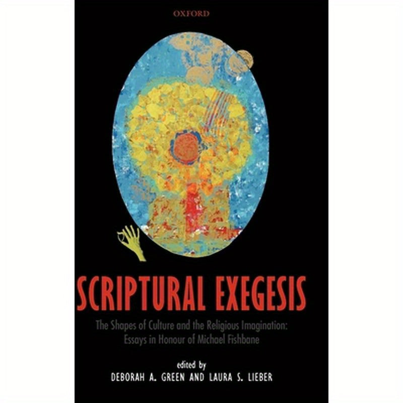 Scriptural Exegesis: The Shapes of Culture and the Religious Imagination: Essays in Honour of Michael Fishbane