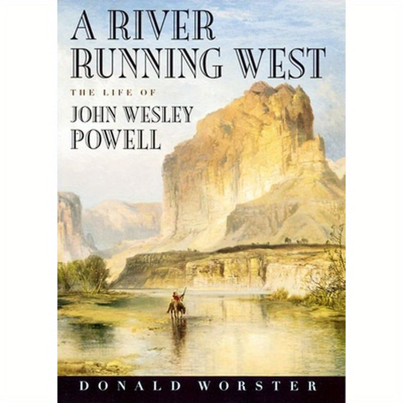 A River Running West: The Life of John Wesley Powell