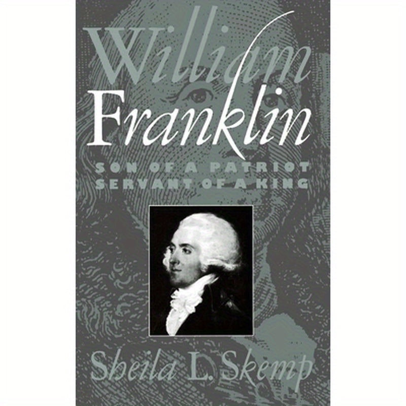 William Franklin: Son of a Patriot, Servant of a King
