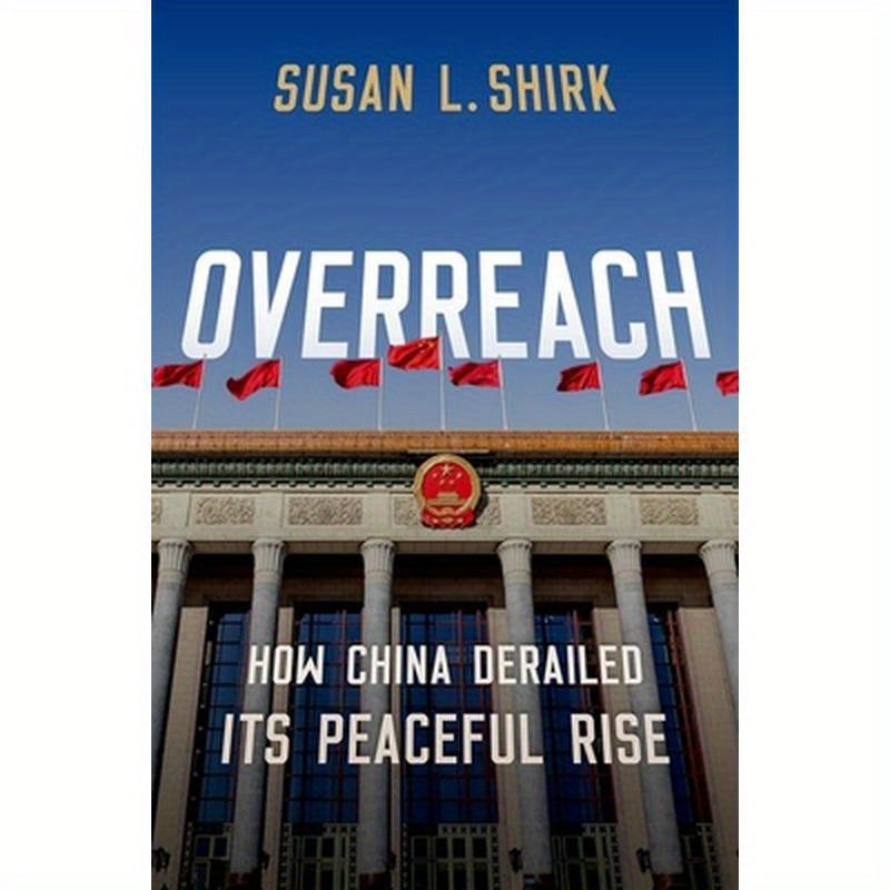 Overreach: How China Derailed Its Peaceful Rise