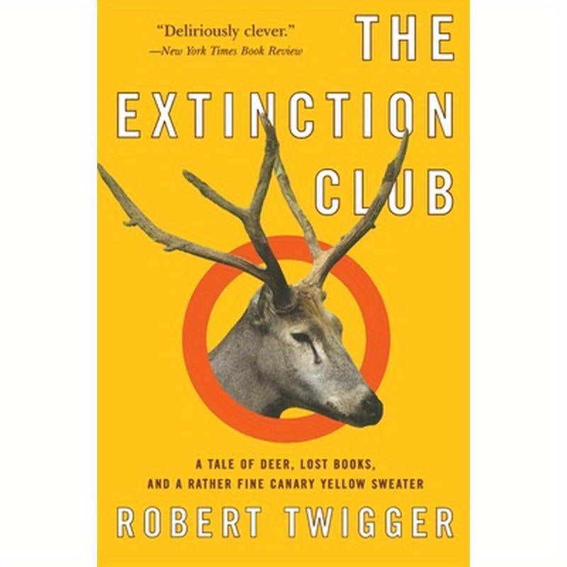 The Extinction Club: A Tale of Deer, Lost Books, and a Rather Fine Canary Yellow Sweater