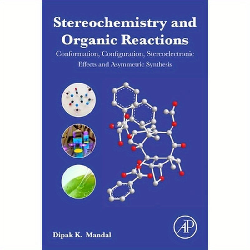 Stereochemistry and Organic Reactions: Conformation, Configuration, Stereoelectronic Effects and Asymmetric Synthesis