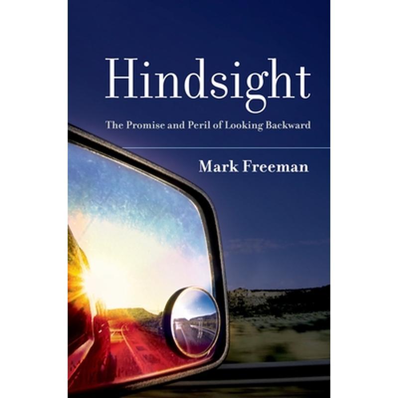 Hindsight: The Promise and Peril of Looking Backward