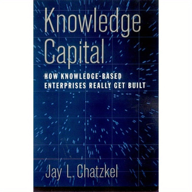 Knowledge Capital: How Knowledge-Based Enterprises Really Get Built
