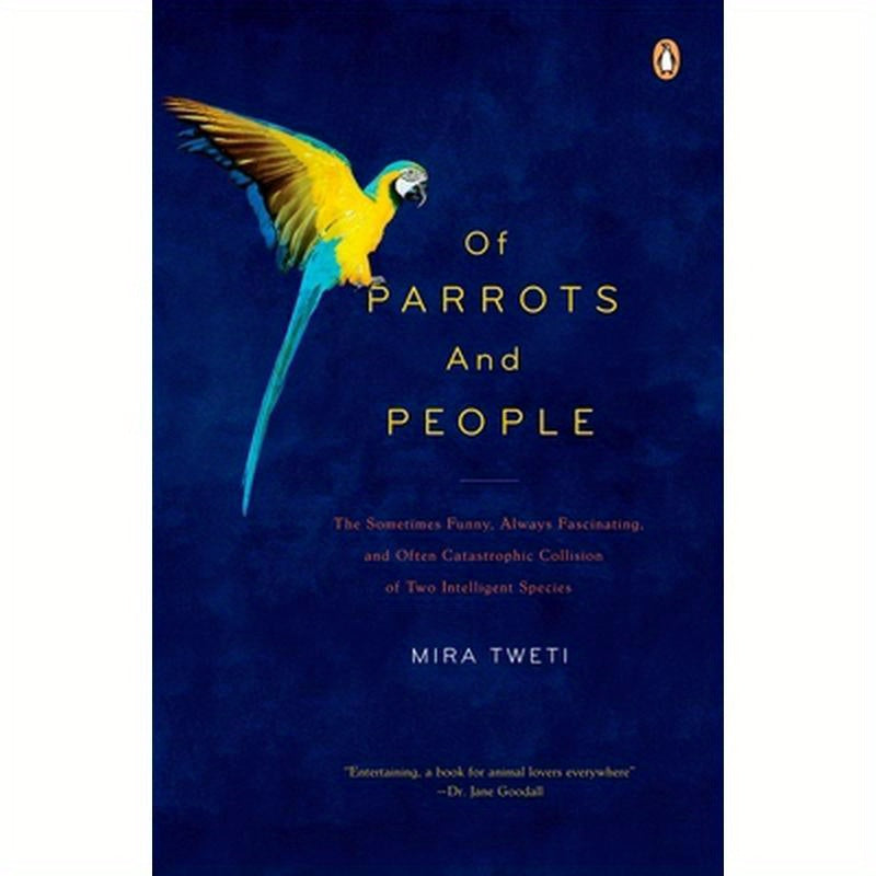 Of Parrots and People: The Sometimes Funny, Always Fascinating, and Often Catastrophic Collision of Two Intelligent Species