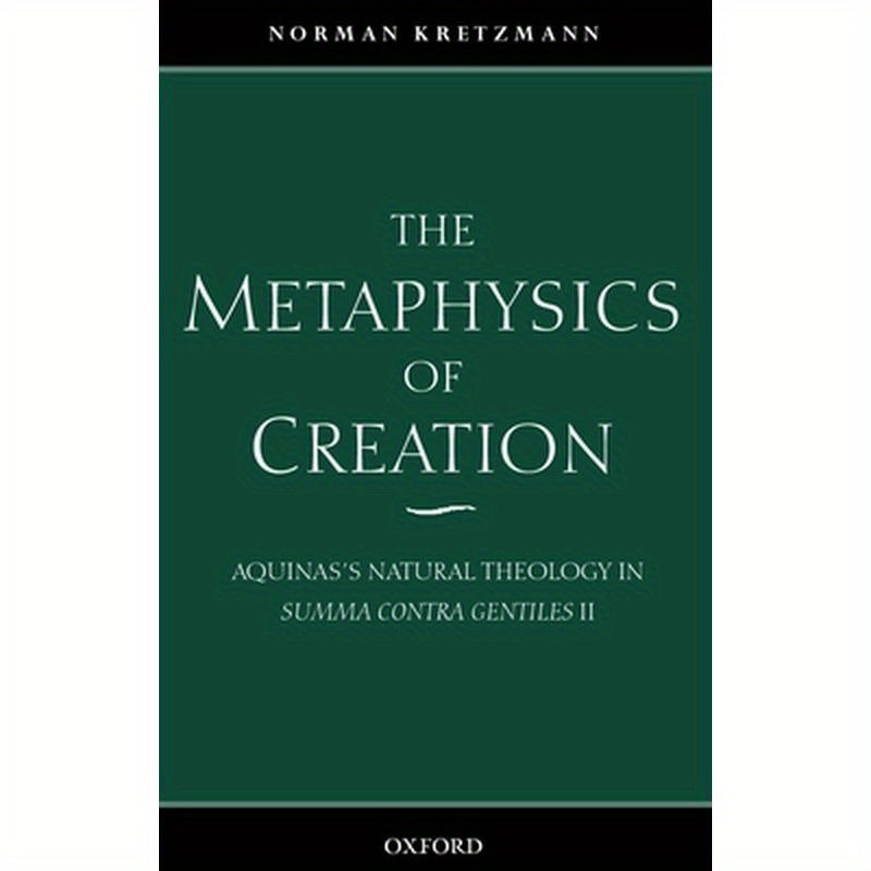 The Metaphysics of Creation: Aquinas's Natural Theology in Summa Contra Gentiles II