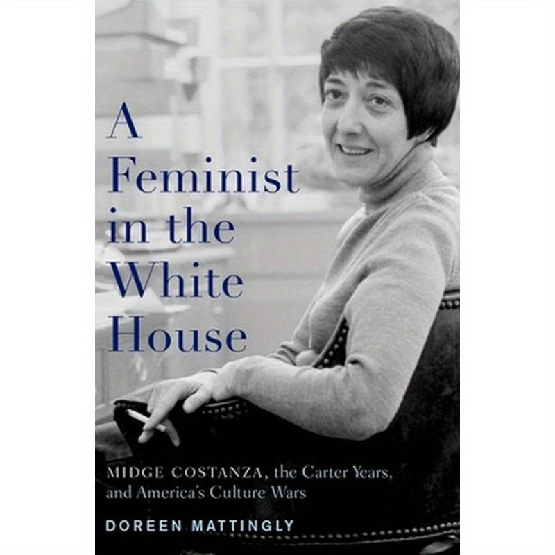 Feminist in the White House: Midge Costanza, the Carter Years, and America's Culture Wars
