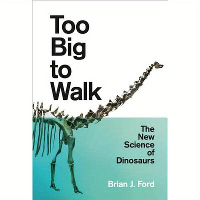 Too Big to Walk: The New Science of Dinosaurs