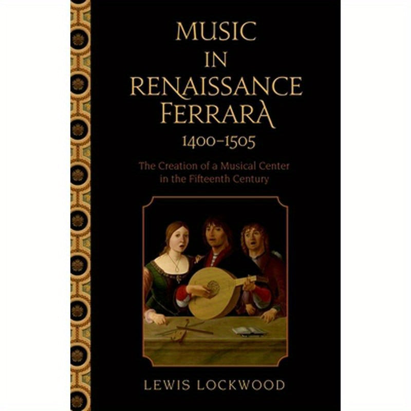 Music in Renaissance Ferrara 1400-1505: The Creation of a Musical Center in the Fifteenth Century