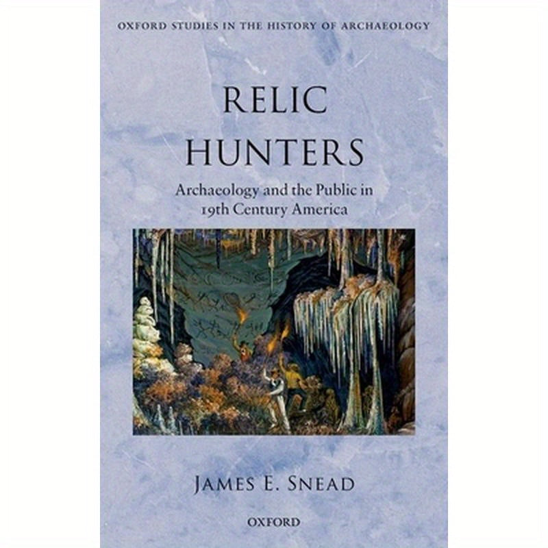 Relic Hunters: Archaeology and the Public in Nineteenth- Century America