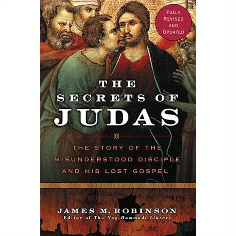 The Secrets of Judas: The Story of the Misunderstood Disciple and His Lost Gospel