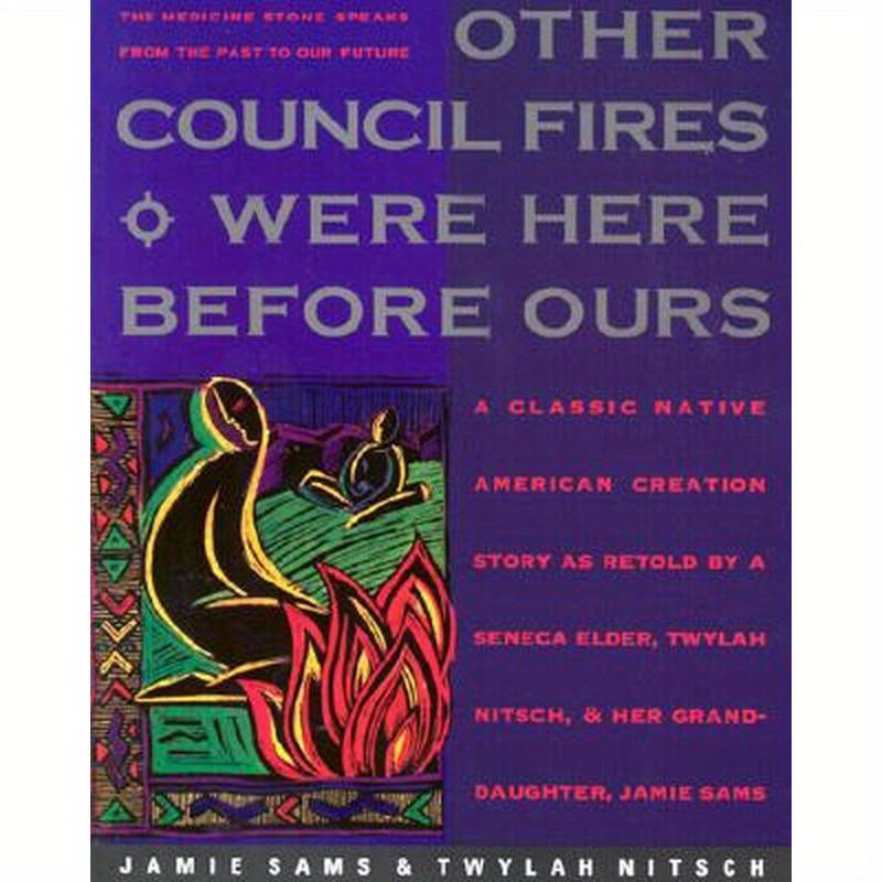 Other Council Fires Were Here Before Ours: A Classic Native American Creation Story as Retold by a Seneca Elder and Her Gra