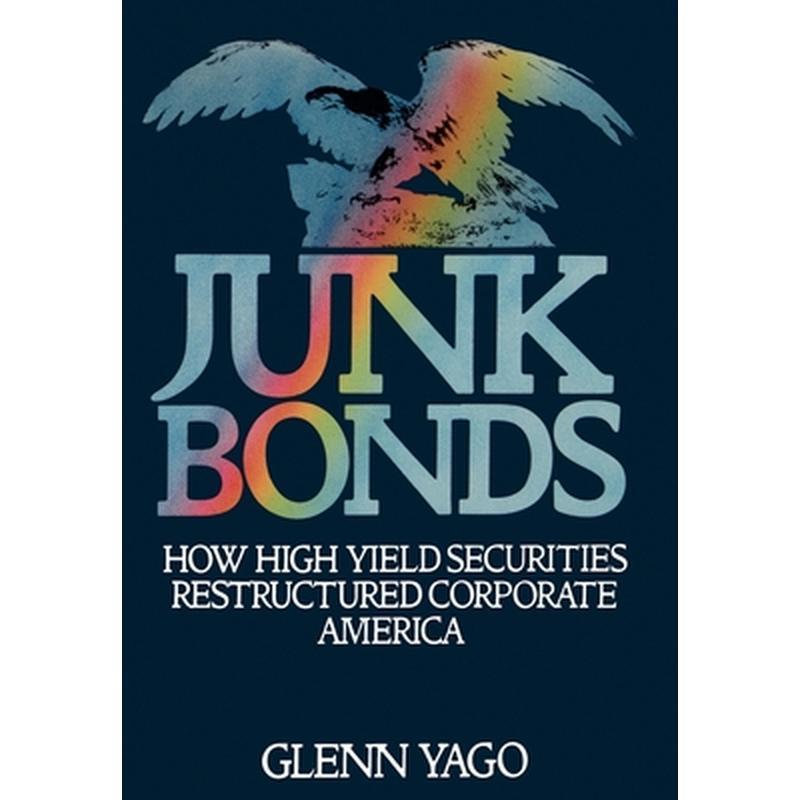 Junk Bonds: How High Yield Securities Restructured Corporate America