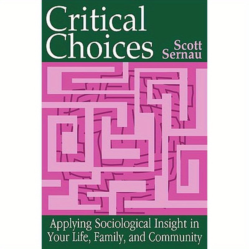 Critical Choices: Applying Sociological Insight in Your Life, Family, and Community