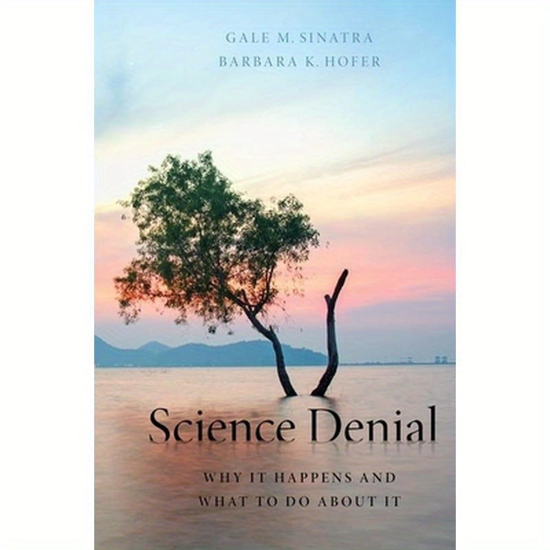 Science Denial: Why It Happens and What to Do about It