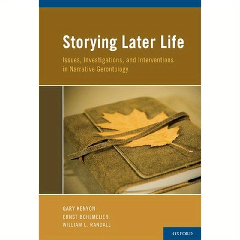 Storying Later Life: Issues, Investigations, and Interventions in Narrative Gerontology