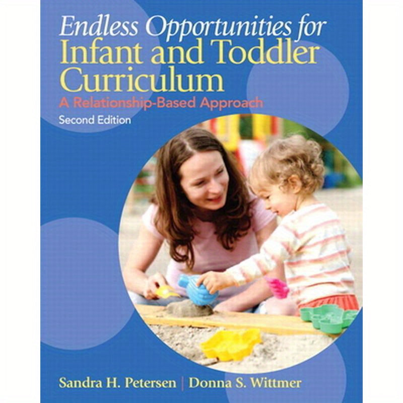 Endless Opportunities for Infant and Toddler Curriculum: A Relationship-Based Approach