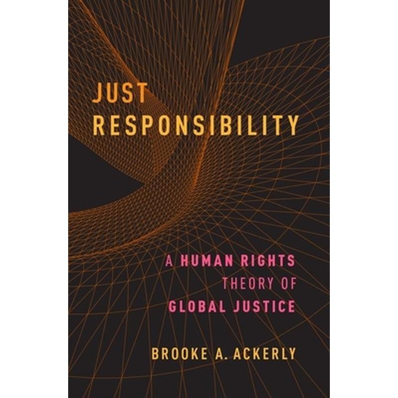 Just Responsibility: A Human Rights Theory of Global Justice