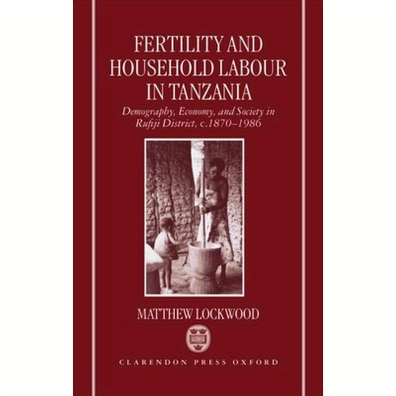 Fertility and Household Labour in Tanzania: Demography, Economy, and Society in Rufiji District, C. 1870-1986