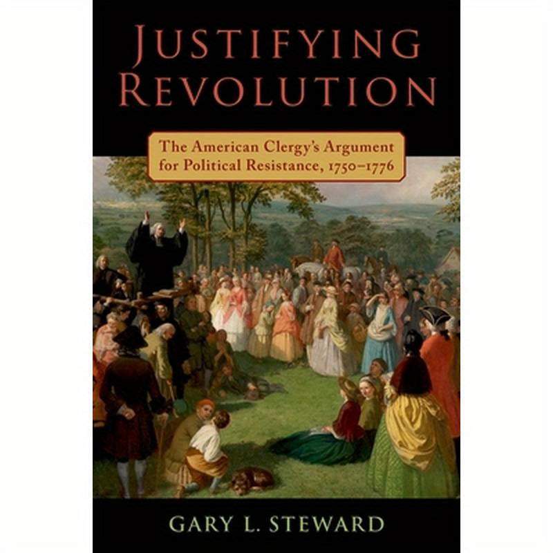 Justifying Revolution: The American Clergy's Argument for Political Resistance, 1750-1776