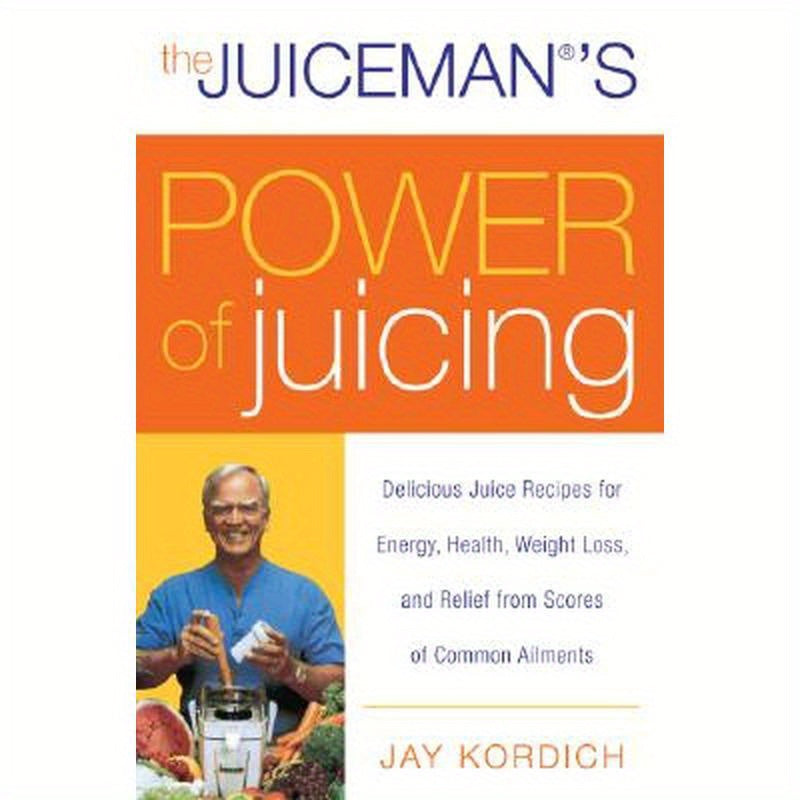 The Juiceman's Power of Juicing: Delicious Juice Recipes for Energy, Health, Weight Loss, and Relief from Scores of Common Ailments