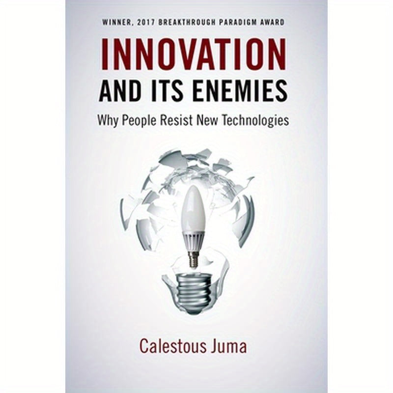 Innovation and Its Enemies: Why People Resist New Technologies