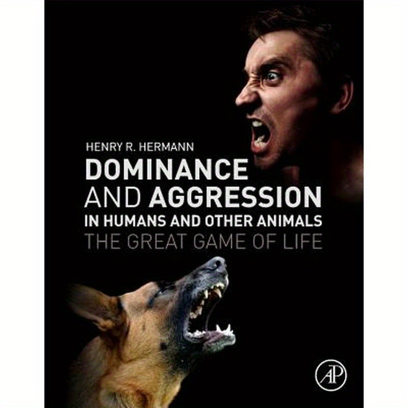 Dominance and Aggression in Humans and Other Animals: The Great Game of Life