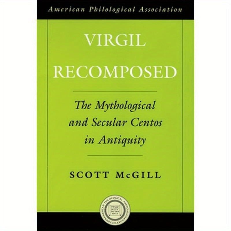 Virgil Recomposed: The Mythological and Secular Centos in Antiquity