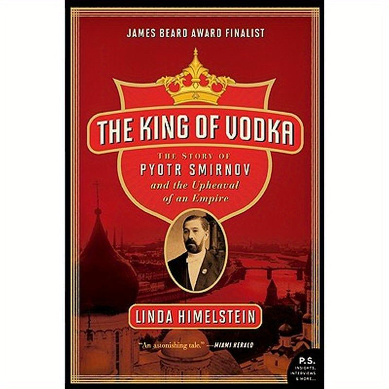 The King of Vodka: The Story of Pyotr Smirnov and the Upheaval of an Empire