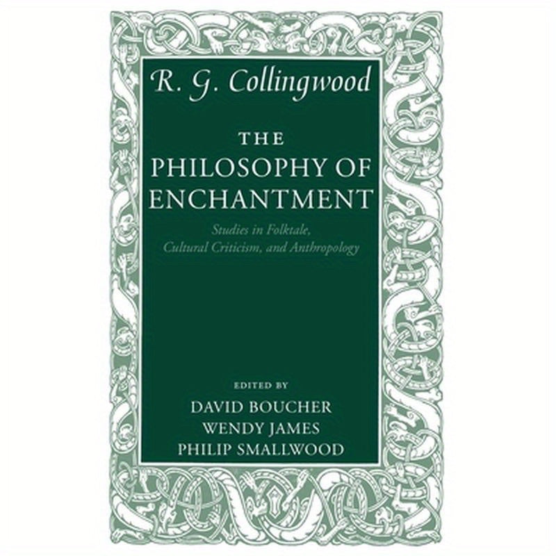The Philosophy of Enchantment: Studies in Folktale, Cultural Criticism, and Anthropology
