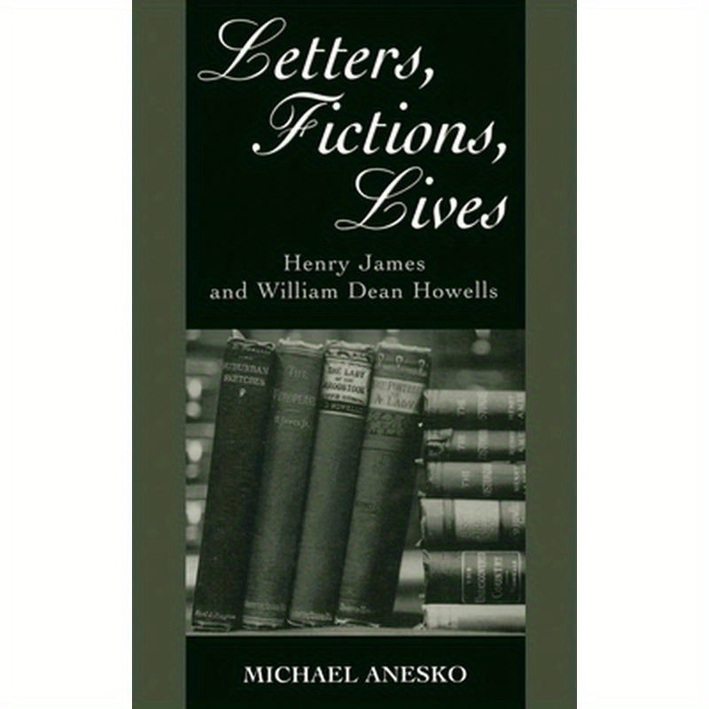 Letters, Fictions, Lives: Henry James & William Dean Howells