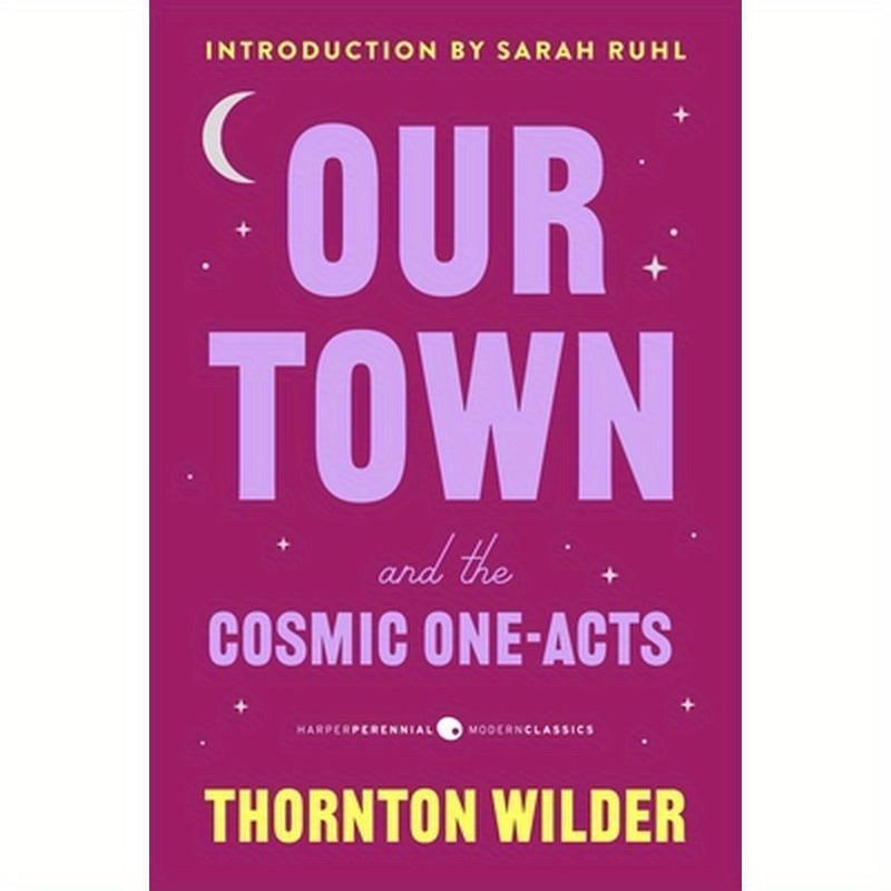 Our Town and the Cosmic One-Acts: The Long Christmas Dinner, the Happy Journey to Trenton and Camden, and Pullman Car Hiawatha