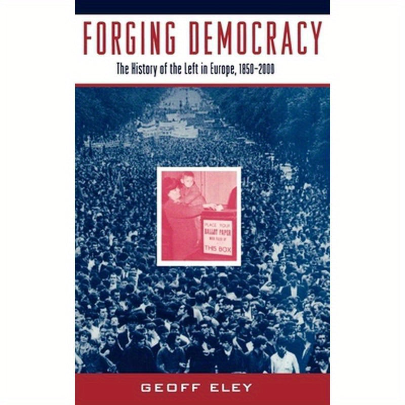 Forging Democracy: The History of the Left in Europe, 1850-2000