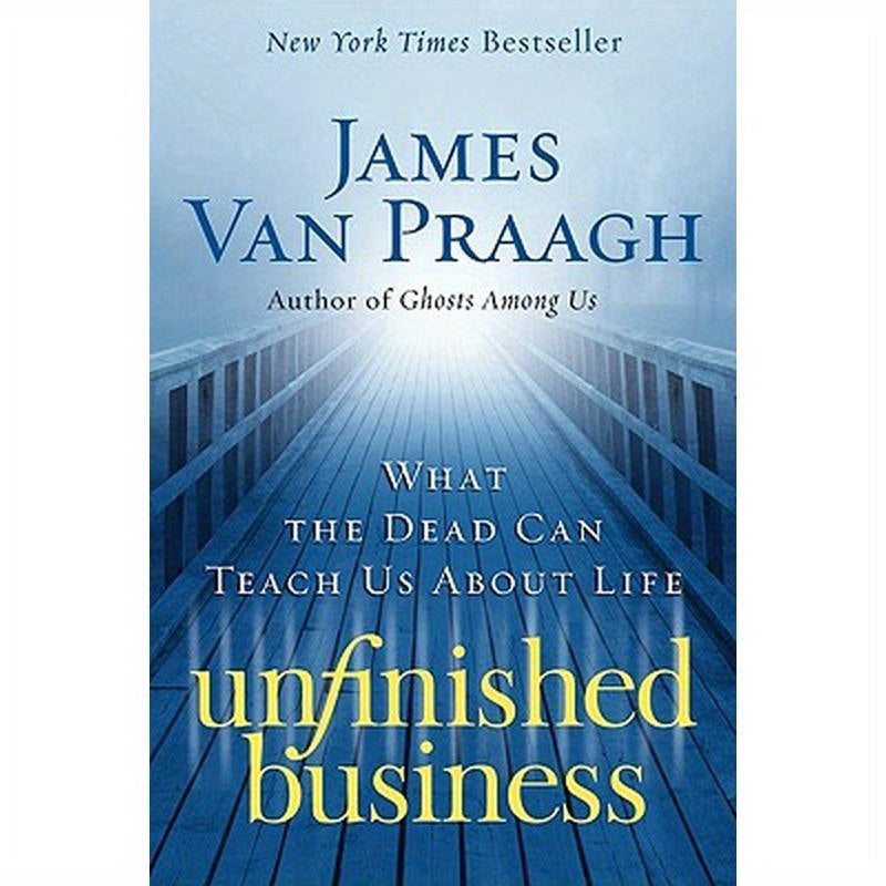 Unfinished Business: What the Dead Can Teach Us about Life