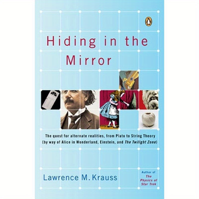 Hiding in the Mirror: The Quest for Alternate Realities, from Plato to String Theory (by way of Alice in Wonderland, Einstein, and The Twilight Zone)