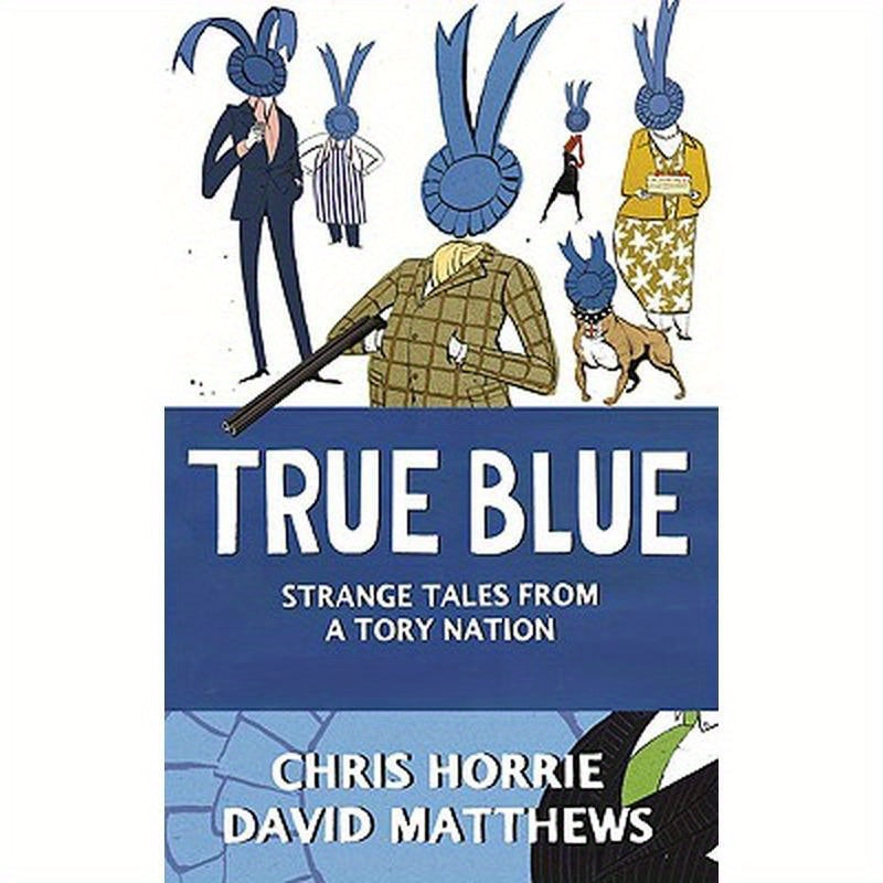 True Blue: Strange Tales from a Tory Nation