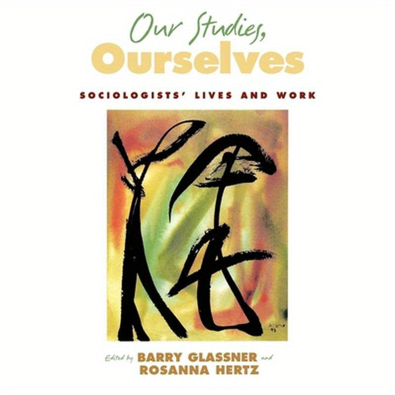 Our Studies, Ourselves: Sociologists' Lives and Work