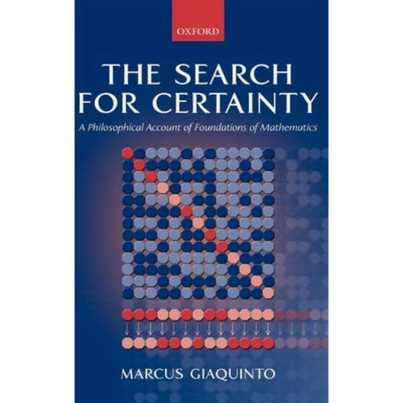 The Search for Certainty: A Philosophical Account of Foundations of Mathematics